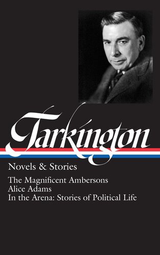 Booth Tarkington: Novels & Stories (LOA #319): The Magnificent Ambersons / Alice Adams / In the Arena: Stories of Political Life
