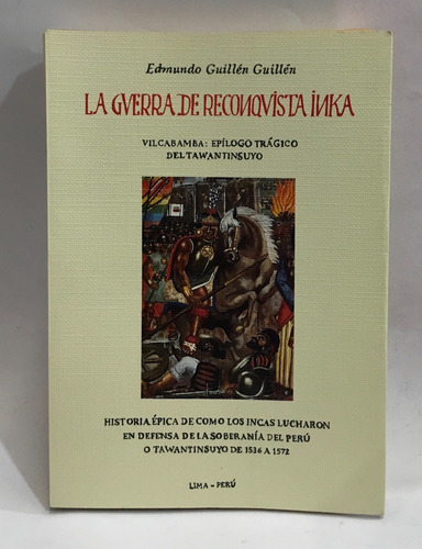 La guerra de reconquista inka. Vilcabamba; epílogo trágico del Tawantinsuyo. Historia épica de como los incas lucharon en defensa de la soberanía del Perú o Tawantinsuyo entre 1536 y 1572