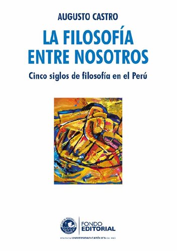 La filosofía entre nosotros. Cinco siglos de filosofía en el Perú