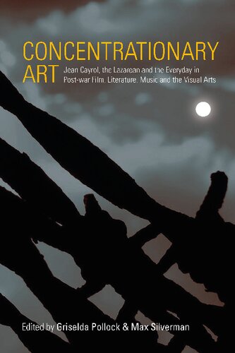 Concentrationary Art: Jean Cayrol, the Lazarean and the Everyday in Post-War Film, Literature, Music and the Visual Arts