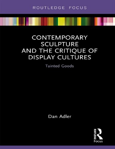 Contemporary Sculpture and the Critique of Display Cultures: Tainted Goods