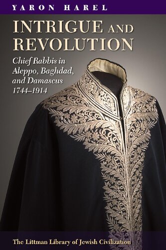 Intrigue and Revolution in the Jewish Communities of Damascus, Aleppo, and Baghdad, 1774-1914