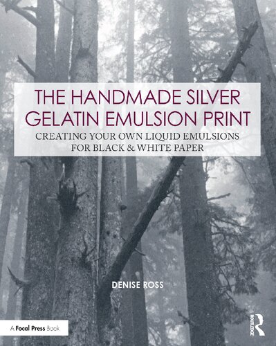 The Handmade Silver Gelatin Emulsion Print: Creating Your Own Liquid Emulsions for Black & White Paper (Contemporary Practices in Alternative Process Photography)