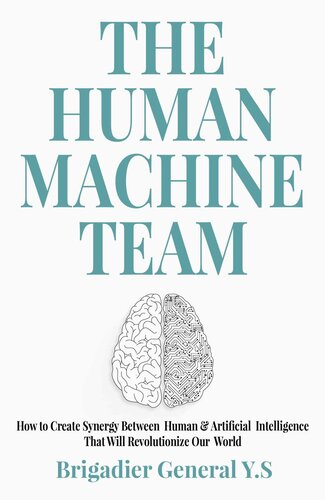 The Human-Machine Team: How to Create Synergy Between Human & Artificial Intelligence That Will Revolutionize Our World