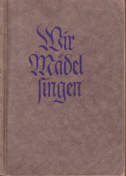 Reichsjugendfuehrung - Wir Maedel singen - Liederbuch des BDM (1937, 228 S., Scan, Fraktur)