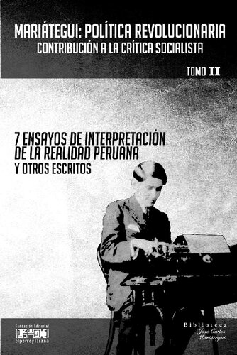 Mariátegui: Política revolucionaria Contribución a la crítica socialista. 7 ensayos de interpretación de la realidad peruana y otros escritos. Tomo II