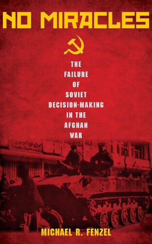 No Miracles: The Failure of Soviet Decision-Making in the Afghan War