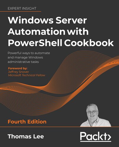Windows Server Automation with PowerShell Cookbook: Powerful ways to automate and manage Windows administrative tasks, 4th Edition