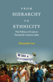 From Hierarchy to Ethnicity: The Politics of Caste in Twentieth-Century India