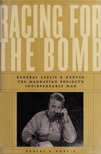 Racing for the Bomb: General Leslie R. Groves, the Manhattan Project's Indispensable Man