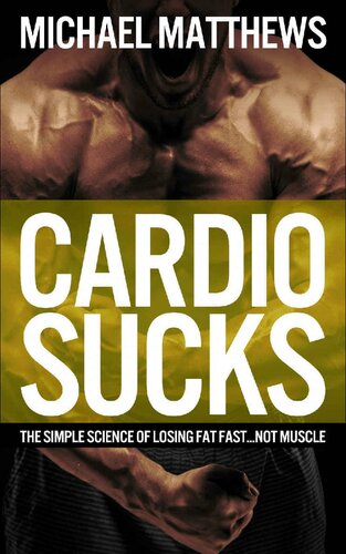 Cardio Sucks!:The Simple Science of Burning Fat Fast and Getting in Shape (The Build Healthy Muscle Series)