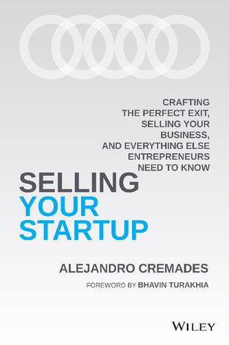 Selling Your Startup: Crafting the Perfect Exit, Selling Your Business, and Everything Else Entrepreneurs Need to Know