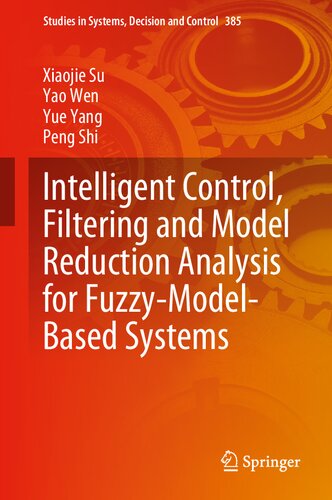 Intelligent Control, Filtering and Model Reduction Analysis for Fuzzy-Model-Based Systems: 385 (Studies in Systems, Decision and Control, 385)
