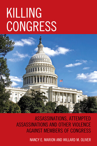 Killing Congress: Assassinations, Attempted Assassinations and Other Violence against Members of Congress