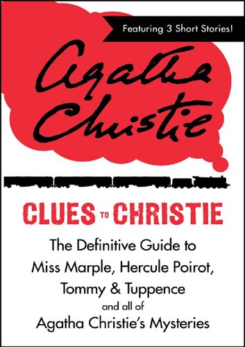 Clues to Christie: The Definitive Guide to Miss Marple, Hercule Poirot, Tommy & Tuppence and All of Agatha Christie's Mysteries