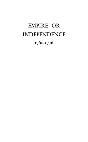 Empire Or Independence, 1760 - 1776: A British American Dialogue On The Coming Of The American Revolution