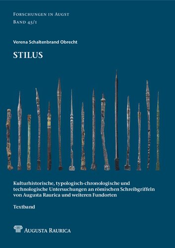 Stilus: Kulturhistorische, typologisch-chronologische und technologische Untersuchungen an römischen Schreibgriffeln von Augusta Raurica und weiteren Fundorten. Bd. 1. Textband