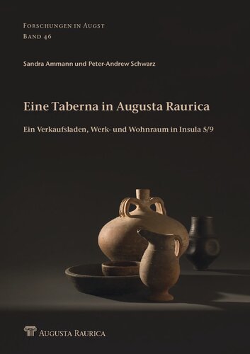 Eine Taberna in Augusta Raurica: Ein Verkaufsladen, Werk- und Wohnraum in Insula 5/9. Ergebnisse der Grabungen 1965-1967 und 2002