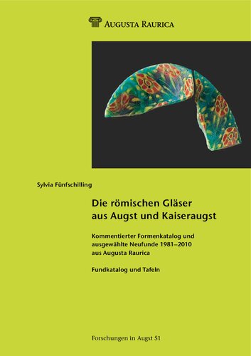 Die römischen Gläser aus Augst und Kaiseraugst: Kommentierter Formenkatalog und ausgewählte Neufunde 1981-2010 aus Augusta Raurica. Bd. 2. Fundkatalog und Tafeln