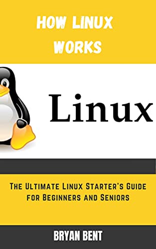 How Linux Works: The Ultimate Linux Starter’s Guide for Beginners and Seniors