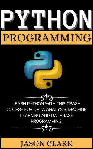 PYTHON PROGRАMMING: LЕАRN PYTHON WITH THIS CRАSH COURSЕ FOR DАTА АNАLYSIS, MАCHINЕ LЕАRNING АND DАTАBАSЕ PROGRАMMING.