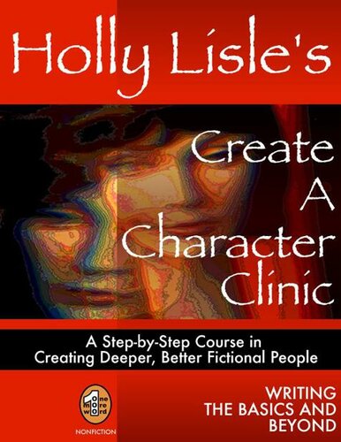Create A Character Clinic: A Step-By Step Course in Creating Deeper, Better Fictional People