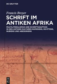 Schrift im antiken Afrika: Multiliteralismus und Schriftadaption in den antiken Kulturen Numidiens, Ägyptens, Nubiens und Abessiniens