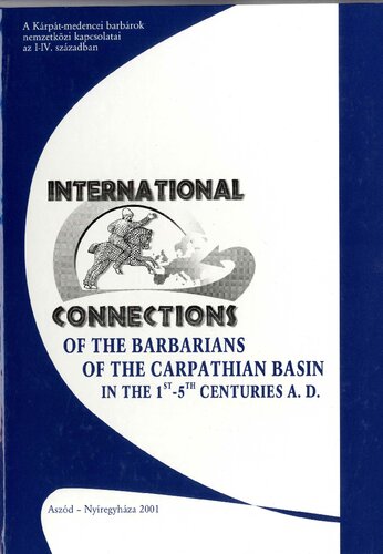 International Connections of the Barbarians of the Carpathian Basin in the 1st-5th Centuries A.D.: Proceedings of the International Conference Held in 1999 in Aszód and Nyíregyháza