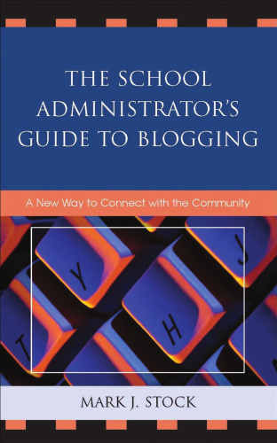 The School Administrator's Guide to Blogging: A New Way to Connect with the Community