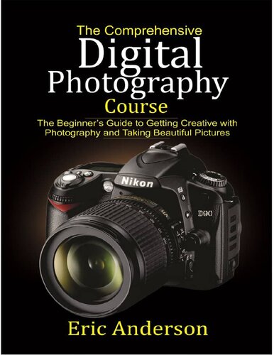 The Comprehensive Digital Photography Course_The Beginner’s Guide to Getting Creative with Photography.