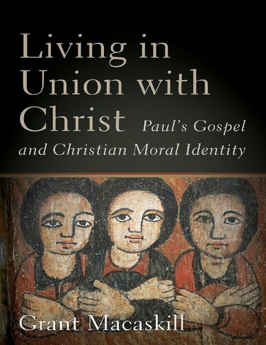 Living in union with Christ : Paul's gospel and Christian moral identity