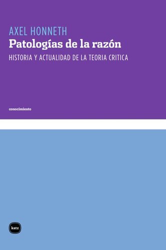 Patologías de la razón Historia y actualidad de la Teoría critica