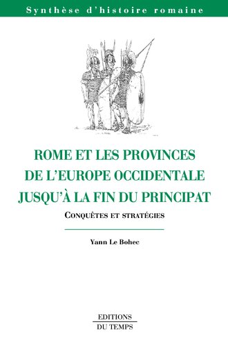 Rome et les provinces de l Europe occidentale jusqu'à la fin du principat: Conquêtes et stratégies