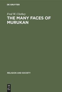 The Many Faces of Murukan̲: The History and Meaning of a South Indian God. With the Poem Prayers to Lord Murukan