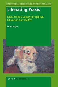 Liberating Praxis. Paulo Freire’s Legacy for Radical Education and Politics