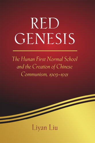 Red Genesis: The Hunan First Normal School and the Creation of Chinese Communism, 1903-1921