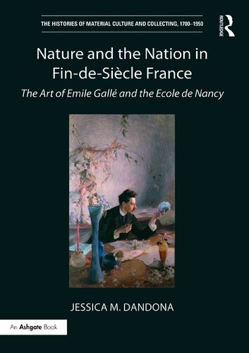 Nature and the Nation in Fin-De-Siècle France: The Art of Émile Gallé and the École De Nancy