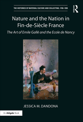 Nature and the Nation in Fin-De-Siecle France: The Art of Emile Galle and the Ecole De Nancy