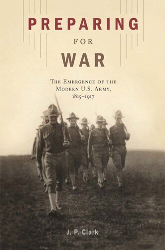 Preparing for War: The Emergence of the Modern U.S. Army, 1815-1917
