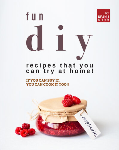 Fun DIY Recipes that You Can Try at Home!: If You Can Buy It, You Can Cook It Too!!