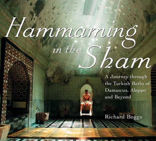 Hammaming in the Sham: A Journey Through the Turkish Baths of Damascus, Aleppo and Beyond