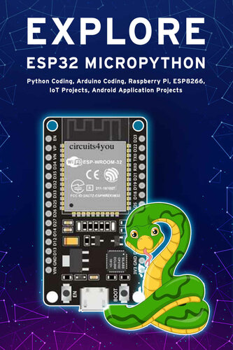 EXPLORE ESP32 MICROPYTHON: Python Coding, Arduino Coding, Raspberry Pi, ESP8266, IoT Projects, Android Application Projects