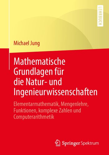 Mathematische Grundlagen für die Natur- und Ingenieurwissenschaften: Elementarmathematik, Mengenlehre, Funktionen, komplexe Zahlen und Computerarithmetik