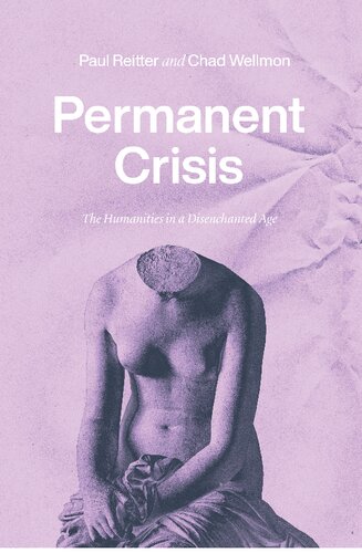 Permanent Crisis: The Humanities in a Disenchanted Age (Studies in the History of the University)