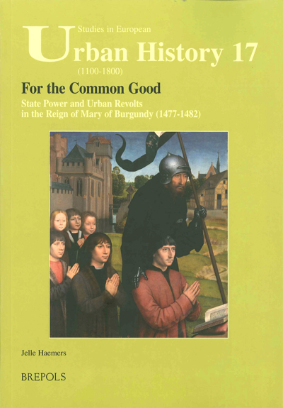 For the Common Good: State Power and Urban Revolts in the Reign of Mary of Burgundy (1477-1482)