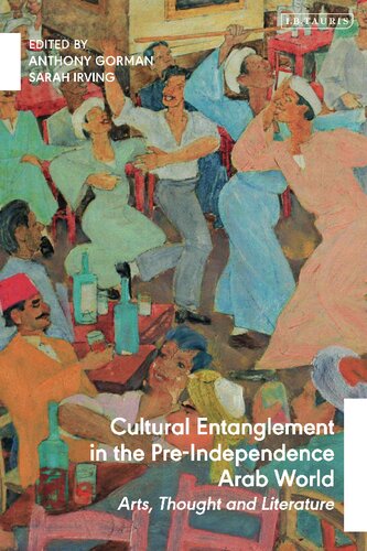 Cultural Entanglement in the Pre-Independence Arab World: Arts, Thought and Literature