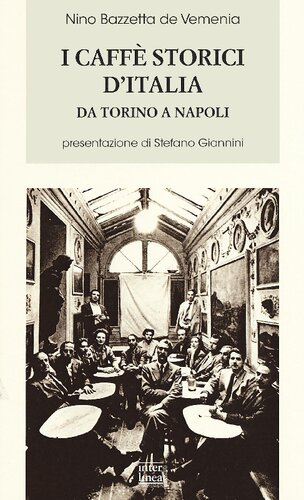 I caffè storici d'Italia. Da Torino a Napoli. Figure, ambienti, aneddoti, epigrammi