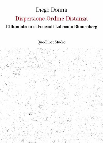 Dispersione Ordine Distanza: L'Illuminismo di Foucault Luhmann Blumenberg