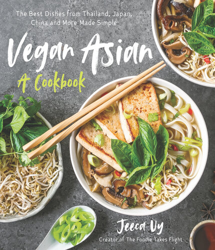 Vegan Asian: A Cookbook: The Best Dishes from Thailand, Japan, China and More Made Simple