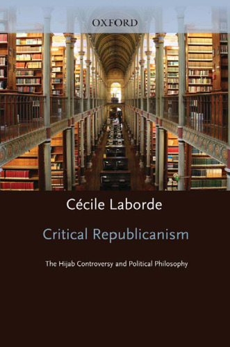 Critical Republicanism: The Hijab Controversy and Political Philosophy (Oxford Political Theory)